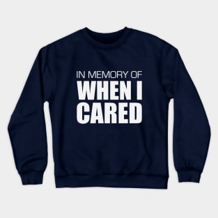 In Memory of When I Cared Crewneck Sweatshirt